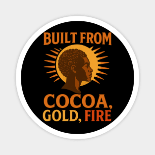 Built From Cocoa, Gold, And Fire Magnet